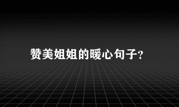 赞美姐姐的暖心句子？