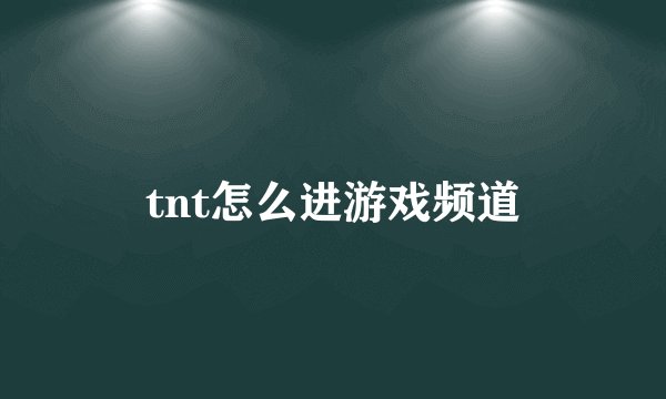 tnt怎么进游戏频道