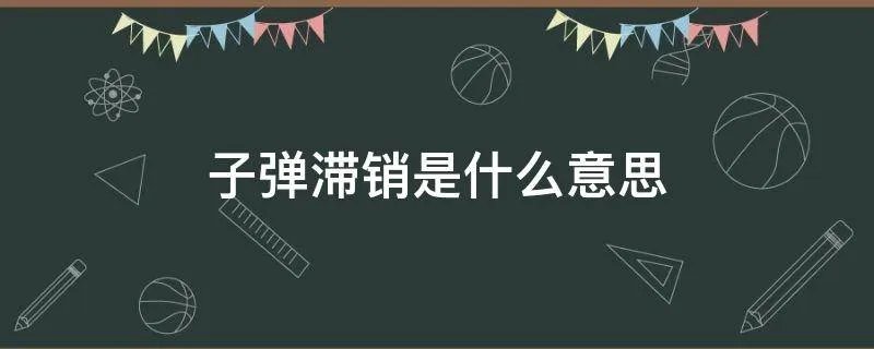 子弹滞销是什么意思