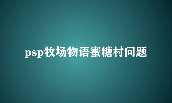 psp牧场物语蜜糖村问题
