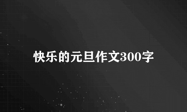 快乐的元旦作文300字