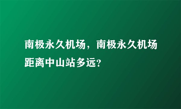 南极永久机场，南极永久机场距离中山站多远？