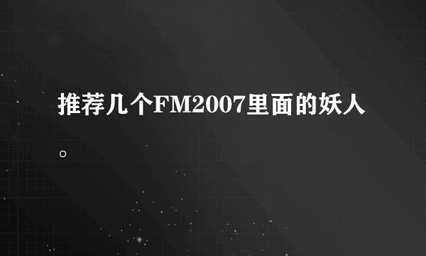 推荐几个FM2007里面的妖人。