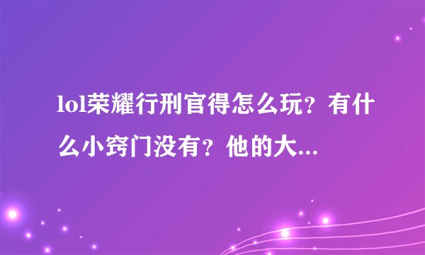 lol荣耀行刑官得怎么玩？有什么小窍门没有？他的大是怎么控制的？