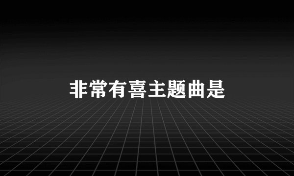 非常有喜主题曲是