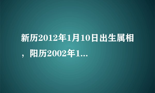 新历2012年1月10日出生属相，阳历2002年1月10号出生，属相是