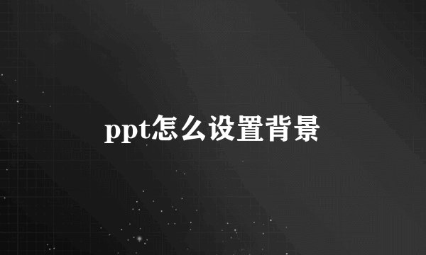 ppt怎么设置背景