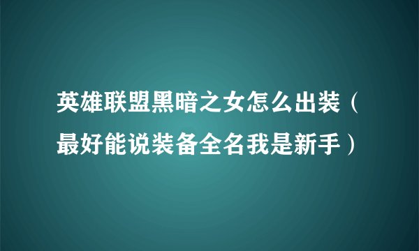 英雄联盟黑暗之女怎么出装（最好能说装备全名我是新手）