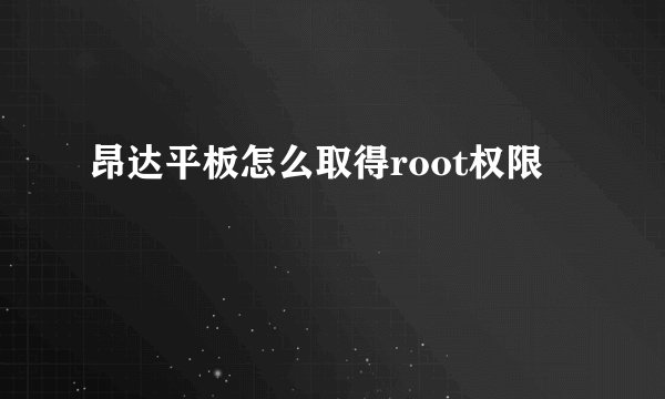 昂达平板怎么取得root权限