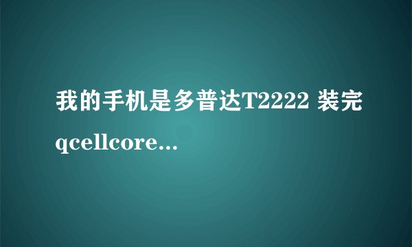 我的手机是多普达T2222 装完qcellcore 来电显示界面怎么不显示