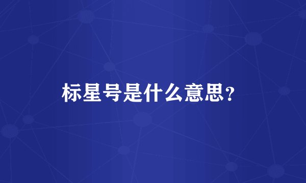 标星号是什么意思？