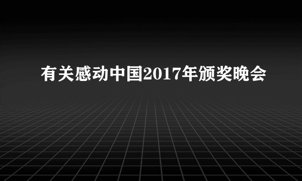 有关感动中国2017年颁奖晚会