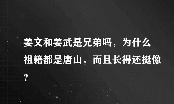 姜文和姜武是兄弟吗，为什么祖籍都是唐山，而且长得还挺像？