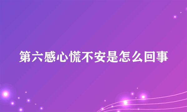 第六感心慌不安是怎么回事