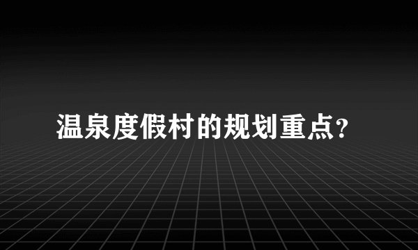 温泉度假村的规划重点？