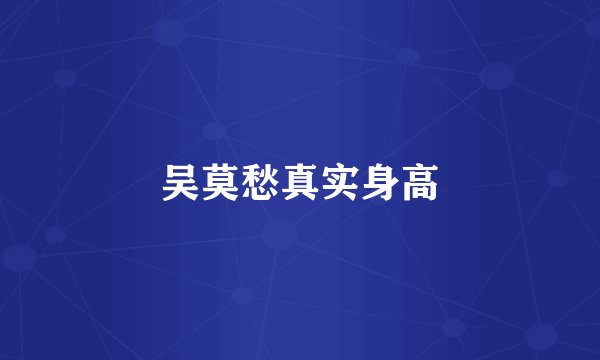 吴莫愁真实身高