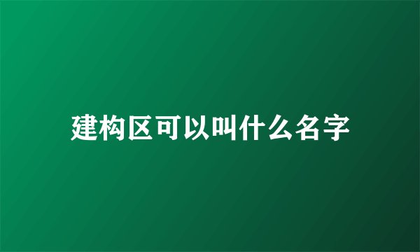 建构区可以叫什么名字
