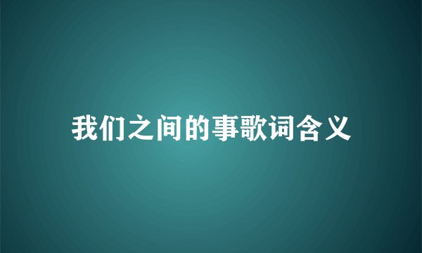 我们之间的事歌词含义