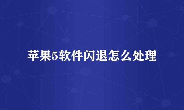 苹果5软件闪退怎么处理