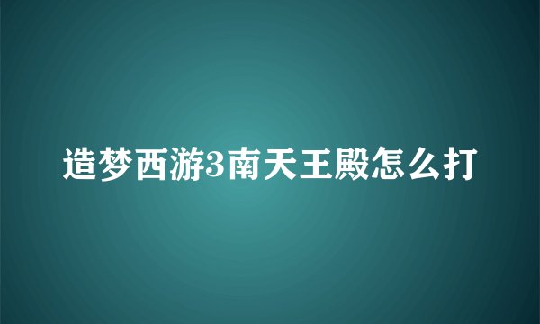 造梦西游3南天王殿怎么打