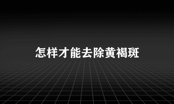 怎样才能去除黄褐斑