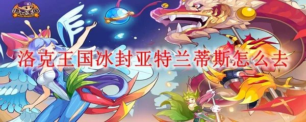 洛克王国冰封亚特兰蒂斯怎么去