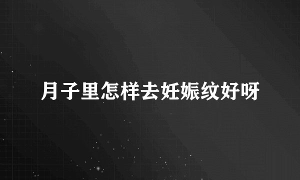 月子里怎样去妊娠纹好呀