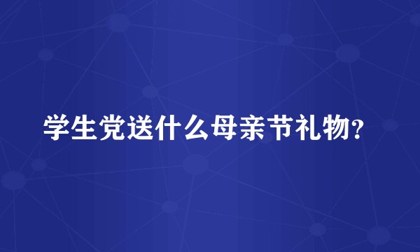 学生党送什么母亲节礼物？