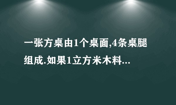 一张方桌由1个桌面,4条桌腿组成.如果1立方米木料可以做方桌的桌面50个或做桌腿300条,现有10立方米木料,那么用多少