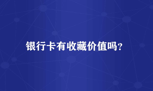 银行卡有收藏价值吗？