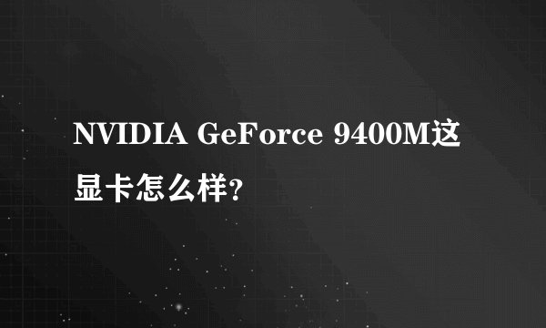 NVIDIA GeForce 9400M这显卡怎么样?