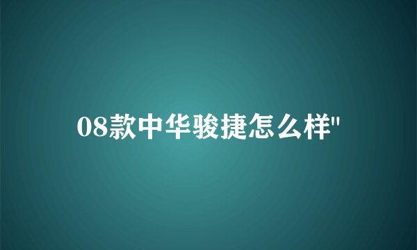 08款中华骏捷怎么样
