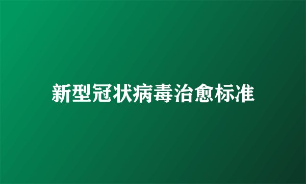新型冠状病毒治愈标准