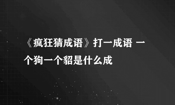 《疯狂猜成语》打一成语 一个狗一个貂是什么成