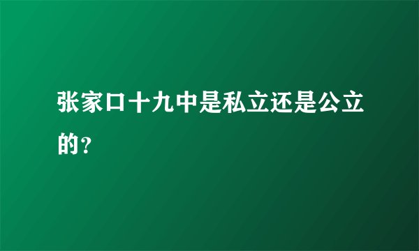张家口十九中是私立还是公立的？