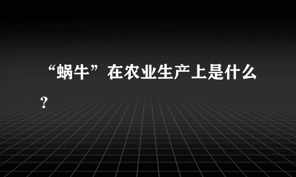“蜗牛”在农业生产上是什么？