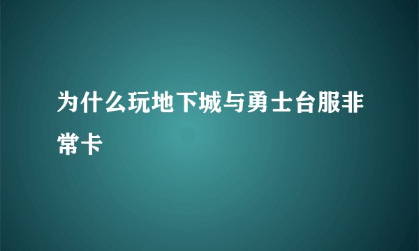 为什么玩地下城与勇士台服非常卡
