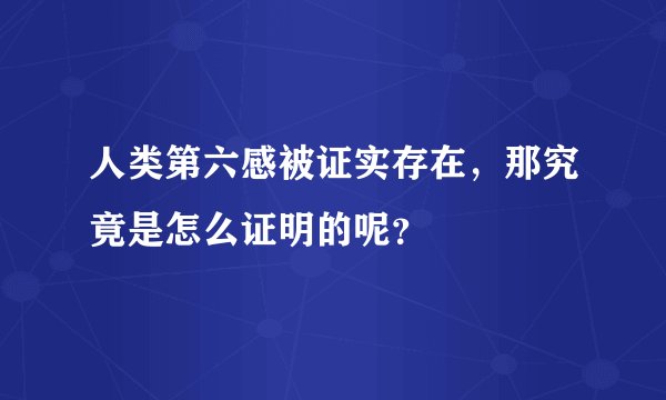 人类第六感被证实存在，那究竟是怎么证明的呢？