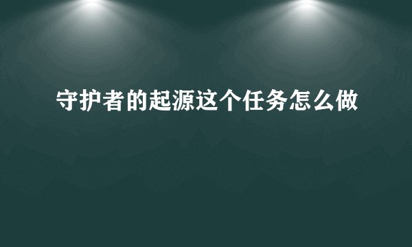 守护者的起源这个任务怎么做