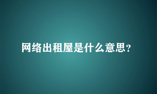 网络出租屋是什么意思？