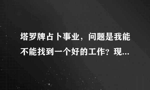 塔罗牌占卜事业，问题是我能不能找到一个好的工作？现在辞职了正在找工作。 皇后正位，愚者正位，吊人正位