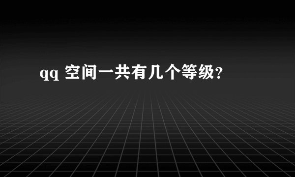 qq 空间一共有几个等级？