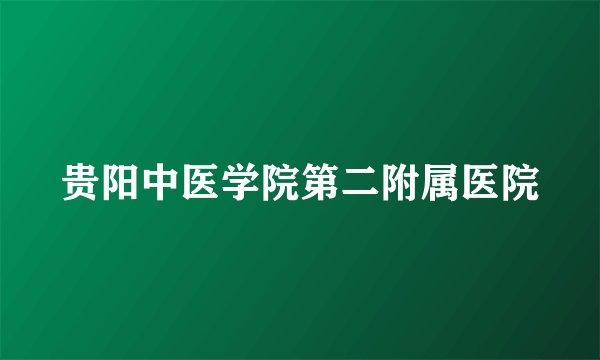 贵阳中医学院第二附属医院
