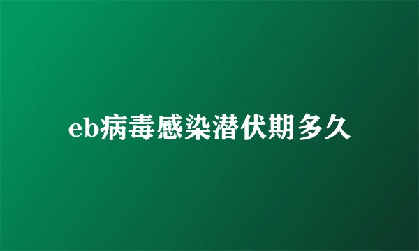 eb病毒感染潜伏期多久