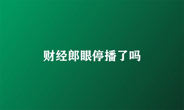 财经郎眼停播了吗
