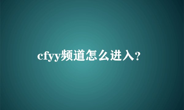 cfyy频道怎么进入？