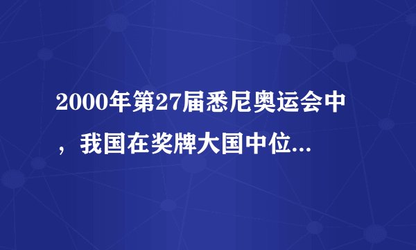 2000年第27届悉尼奥运会中，我国在奖牌大国中位居第几位？