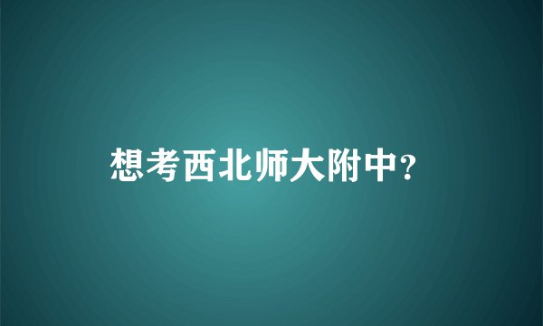想考西北师大附中？