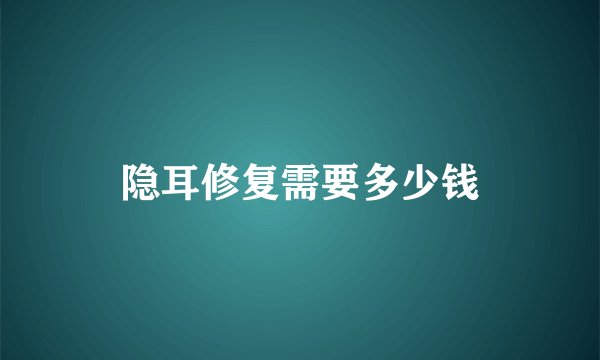 隐耳修复需要多少钱