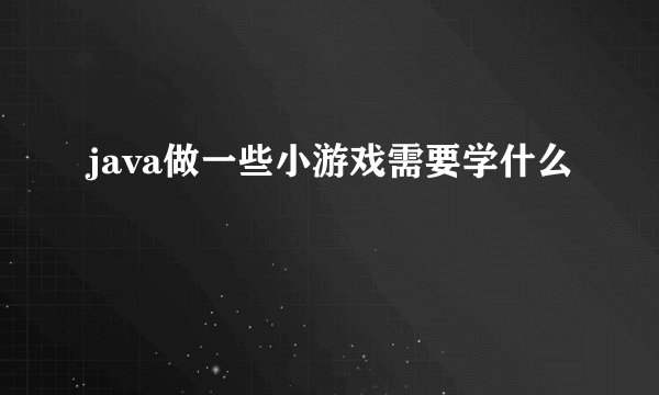 java做一些小游戏需要学什么